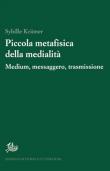 Piccola metafisica della medialità. Medium, messaggero, trasmissione - Sybille Kramer 9788893594127