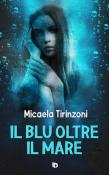 Il blu oltre il mare - Micaela Tirinzoni 9788893691789