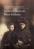 La breve storia di Mimì Italiano - Caroli Giuseppe 9788893753180