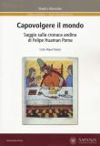 Capovolgere il mondo. Saggio sulla cronaca andina di Felipe Huaman Poma - Carlos Miguel Salazar 9788893771092