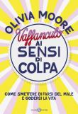 Vaffanculo ai sensi di colpa. Come smettere di farsi del male e godersi la vita - Olivia Moore 9788893819459