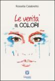 Le verità a colori. L'arte riflessa negli occhi di chi guarda - Calabretto Rossella 9788894100365
