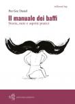 Il manuale dei baffi. Storia, miti e aspetti pratici - Pee Gee Daniel 9788894408102