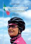 Abbracciamo l'Italia. Loretta Pavan, settemila km di solidarietà, speranza, fatica e bellezza nell'estate della pandemia. Ediz. illustrata - Gianni Nizzero 9788894474565