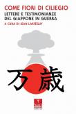 Come fiori di ciliegio. Lettere e testimonianze del Giappone in guerra -  9788894807691