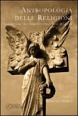 Antropologia delle religioni. Introduzione alla storia culturale delle religioni - Marco Menicocci 9788895458052