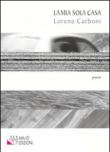 La mia sola casa. Raccolta di poesie - Carboni Lorena 9788895462660