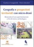 Geografia e prospezioni territoriali con micro-droni. Resoconto di una sperimentazione a fini di ricerca archeologica - Salvatori Flavia, Casagrande Gianluca 9788895565729