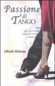 Passione di tango. Nato per essere ballo i poeti lo resero canzone - Alfredo Helman 9788895720487