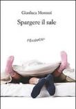 Spargere il sale - Gianluca Morozzi 9788895865348