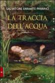 La traccia dell'acqua - Salvatore, Errante Parrino 9788895916361