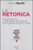 La retorica. Storia e teoria. L'arte della persuasione da Aristotele ai giorni nostri - Renato Barilli 9788895962849