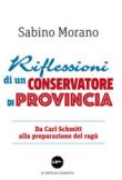 Riflessioni di un conservatore di provincia. Da Carl Schmitt alla preparazione del ragù - Morano Sabino 9788895997896