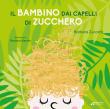 Il bambino dai capelli di zucchero. Ediz. illustrata - Barbara Zuccotti 9788896084489