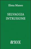Selvaggia intrusione - Elena Maneo 9788896096758