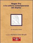 Roger Fry e la cultura contemporanea del display - Barbara C. Borghi 9788896101056