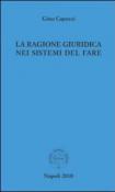La ragione giuridica nei sistemi del fare - Capozzi Gino 9788896145050