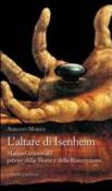 L'altare di Isenheim. Mathis Grunewald pittore della morte e della resurrezione - Adriano Mariuz 9788896162286
