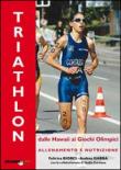 Il triathlon dalle Hawaii ai giochi olimpici. Allenamento e nutrizione - Andrea Gabba, Felicina Biorci 9788896184912
