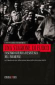 Una stagione di fuoco. Fascismo, guerra, resistenza nel parmense - Centro studi movimenti partigiani 9788896268421