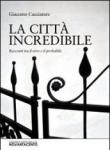 La città incredibile. Racconti tra il vero e il probabile - Giacomo Cacciatore 9788896499313
