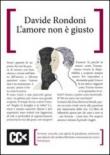 L'amore non è giusto - Rondoni Davide 9788896629512