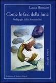 Come le fasi della luna. Pedagogia della femminilità - Romano Laura 9788896678268