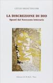 La discrezione di Dio. Spunti dal Novecento letterario - Giulio Meiattini 9788896688076