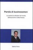 Parola di businessmen. Le parole da utilizzare nel mondo dell'economia e della finanza. Ediz. italiana e inglese - Sabino Porro 9788896697047