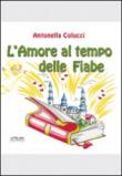 L'amore al tempo delle fiabe. Ediz. illustrata - Antonella Colucci 9788896711286