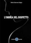L'ombra del sospetto - M. Giacoma Grippo 9788896782590