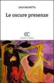 Le oscure presenze - Rachetta Luca 9788896824580