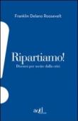 Ripartiamo! Discorsi per uscire dalla crisi - Franklin D. Roosevelt, F. Regalzi 9788896873274