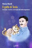 Il gatto di Tesla. Invernzioni, ricerche e meraviglie dell'elettromagnetismo - Monica Marelli 9788896973912