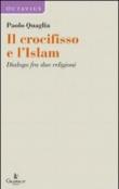 Il crocifisso e l'Islam. Dialogo fra due religioni - Paolo Quaglia 9788897010241