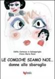 Le comiche siamo noi... donne allo sbaraglio - Cinzia M. Rossi 9788897039570