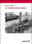 La terra nelle mani - Paola Meardi 9788897044512