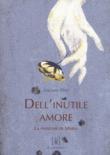 Dell'inutile amore. La passione di Maria - Pilati Giacomo 9788897050643