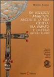 In volubili marchia. Ascoli e la sua Chiesa tra papato e impero (secoli XI-XIII) - Cameli Martina 9788897066392