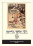 Immagini Liberty e Déco in libri e riviste della Marucelliana. Catalogo della mostra (Firenze) - Marta Zangheri, A. Conti 9788897080114