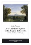 Nel giardino inglese della Reggia di Caserta. Storia, struttura, simbologia - Sergio Fiorenza 9788897080756