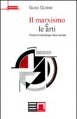 Il marxismo e le arti. Principi di metodologia critica marxista - Guido Oldrini 9788897105053