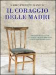 Il coraggio delle madri - Marco Proietti Mancini 9788897139591