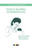 Papà e mamma si perdonano - Enza Maria Musolino, Manuela Pagliaroli, Adriana Spagnuolo 9788897217435