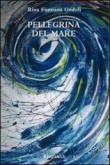 Pellegrina del mare - Rina Fiumana Godoli 9788897287124