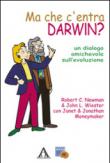 Ma che c'entra Darwin? Un dialogo amichevole sull'evoluzione - Newman Robert, Wieser John L. 9788897290339