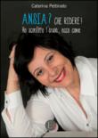 Ansia? Che ridere!: Ho sconfitto l'ansia, ecco come (Storie) - Caterina Pettinato, caterina pettinato 9788897347699