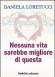 Nessuna vita sarebbe migliore di questa - Daniela Loretucci 9788897354468