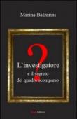 L'investigatore e il segreto del quadro scomparso - Marina Balzarini 9788897355090