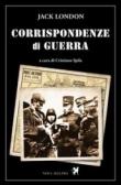 Corrispondenze di guerra - C. Spila, Jack London 9788897376118